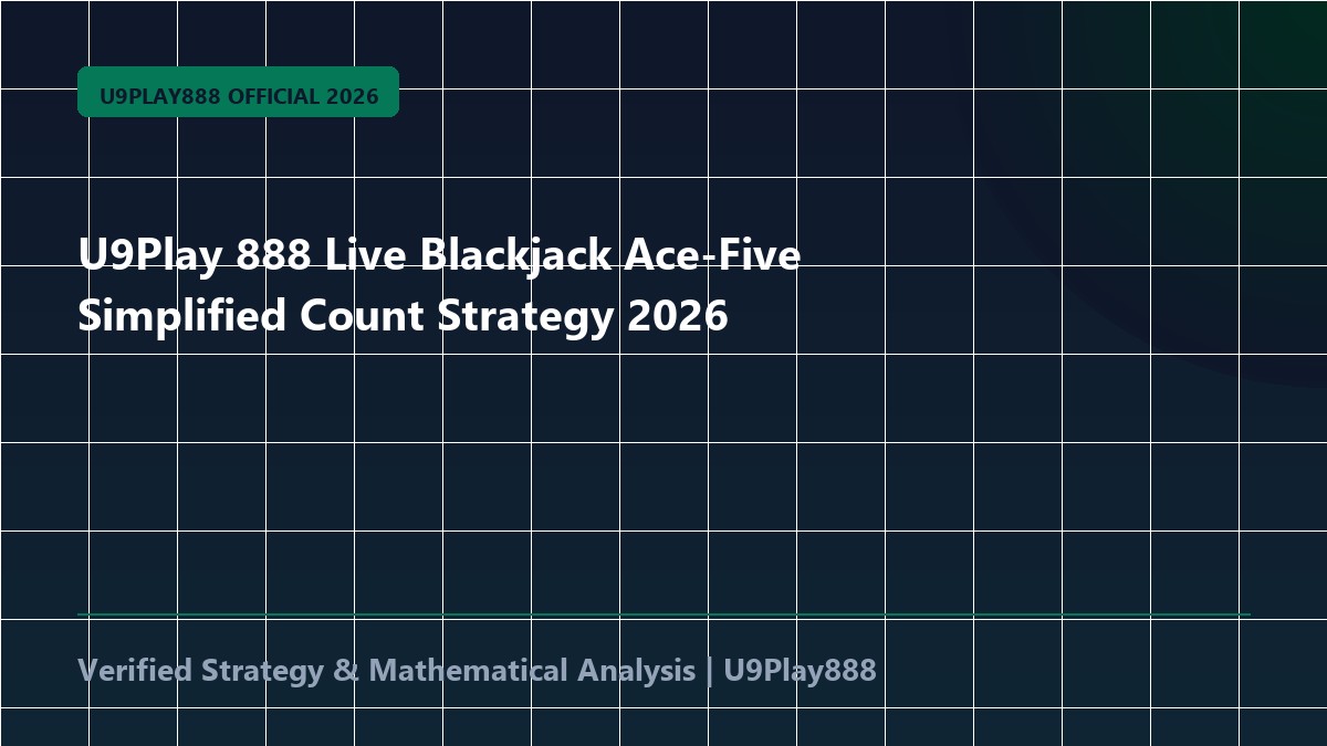 U9Play 888 Live Blackjack Ace-Five Simplified Count Strategy 2026