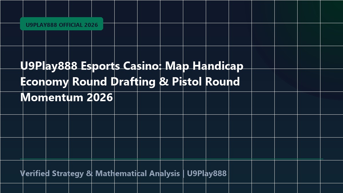 U9Play888 Esports Casino: Map Handicap Economy Round Drafting & Pistol Round Momentum 2026