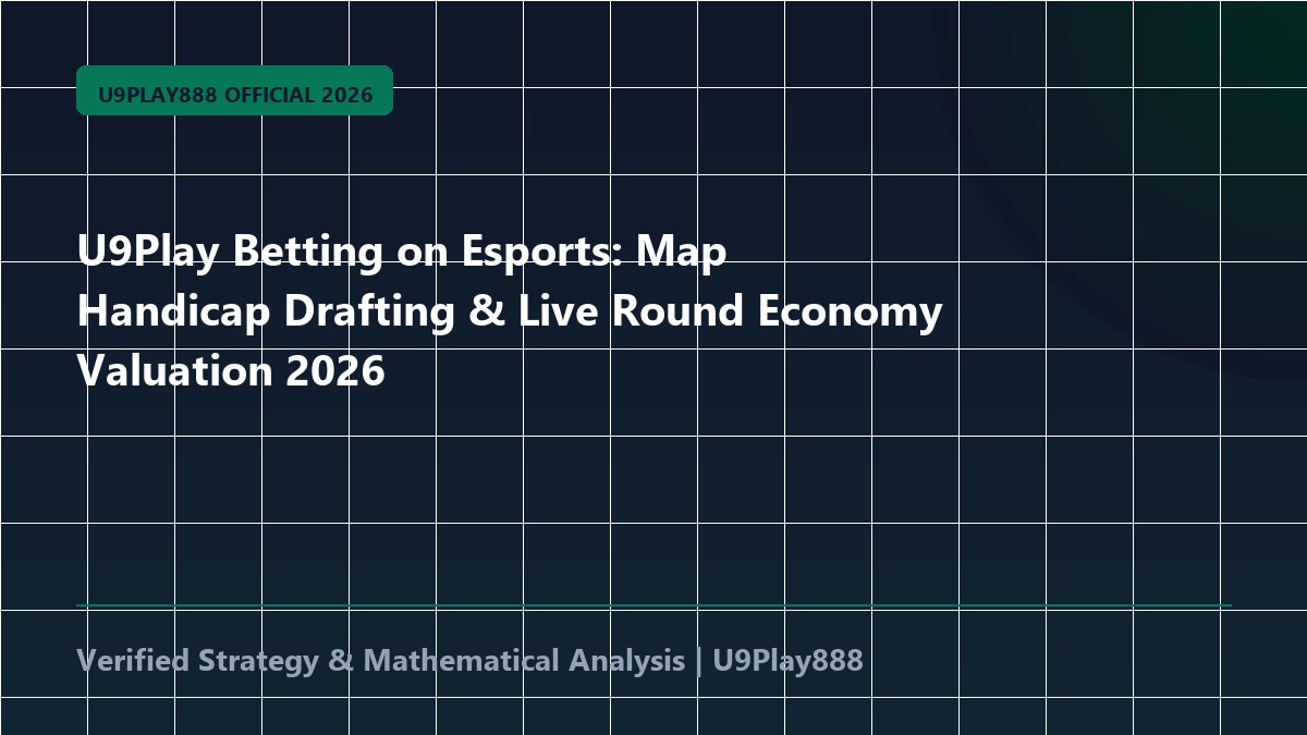 U9Play Betting on Esports: Map Handicap Drafting & Live Round Economy Valuation 2026