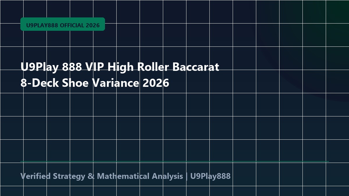 U9Play 888 VIP High Roller Baccarat 8-Deck Shoe Variance 2026