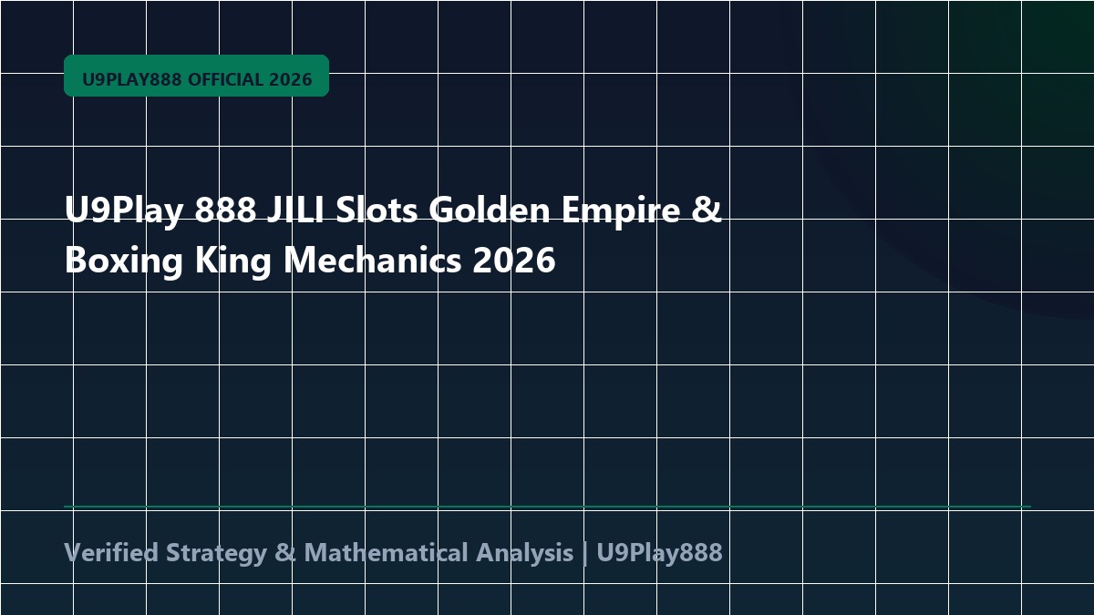 U9Play 888 JILI Slots Golden Empire & Boxing King Mechanics 2026